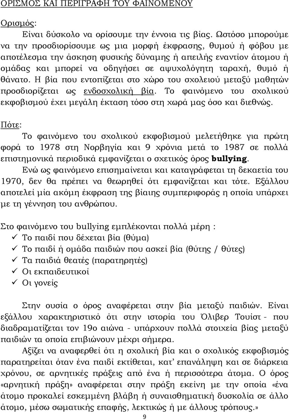 θυμό ή θάνατο. Η βία που εντοπίζεται στο χώρο του σχολειού μεταξύ μαθητών προσδιορίζεται ως ενδοσχολική βία. Το φαινόμενο του σχολικού εκφοβισμού έχει μεγάλη έκταση τόσο στη χωρά μας όσο και διεθνώς.