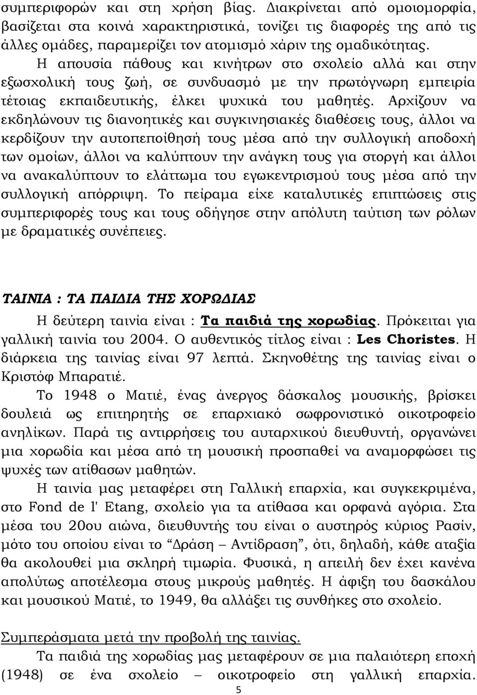 Αρχίζουν να εκδηλώνουν τις διανοητικές και συγκινησιακές διαθέσεις τους, άλλοι να κερδίζουν την αυτοπεποίθησή τους μέσα από την συλλογική αποδοχή των ομοίων, άλλοι να καλύπτουν την ανάγκη τους για