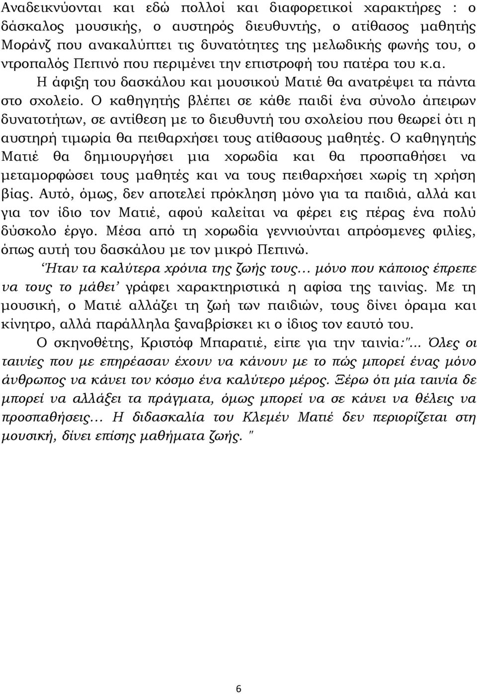 Ο καθηγητής βλέπει σε κάθε παιδί ένα σύνολο άπειρων δυνατοτήτων, σε αντίθεση με το διευθυντή του σχολείου που θεωρεί ότι η αυστηρή τιμωρία θα πειθαρχήσει τους ατίθασους μαθητές.