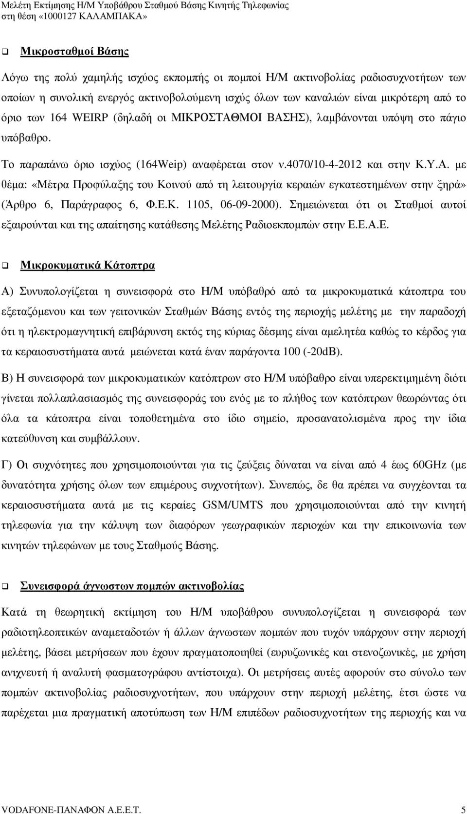 Ε.Κ. 1105, 06-09-2000). Σηµειώνεται ότι οι Σταθµοί αυτοί εξαιρούνται και της απαίτησης κατάθεσης Μελέτης Ραδιοεκποµπών στην Ε.Ε.Α.Ε. Μικροκυµατικά Κάτοπτρα Α) Συνυπολογίζεται η συνεισφορά στο Η/Μ