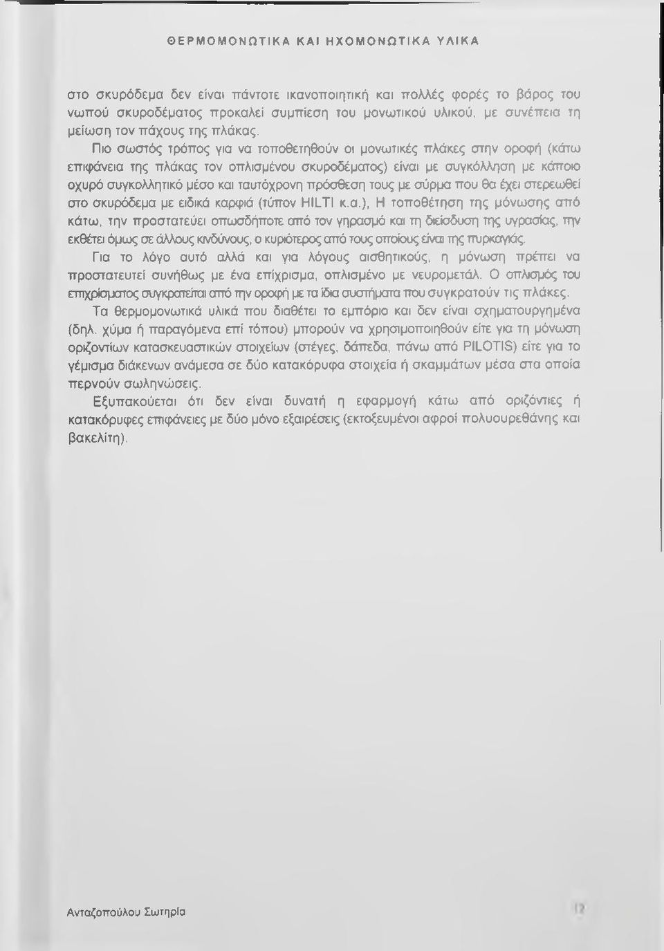 Πιο σωστός τρόπος για να τοποθετηθούν οι μονωτικές πλάκες στην οροφή (κάτω επιφάνεια της πλάκας τον οπλισμένου σκυροδέματος) είναι με συγκόλληση με κάποιο οχυρό συγκολλητικό μέσο και ταυτόχρονη