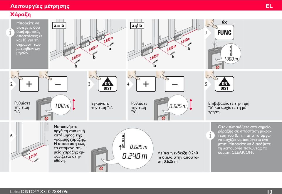 6 Μετακινήστε αργά τη συσκευή κατά μήκος της γραμμής χάραξης. Η απόσταση έως το επόμενο σημείο χάραξης εμφανίζεται στην οθόνη. 0.65 m 0.40 m Λείπει η ένδειξη 0.