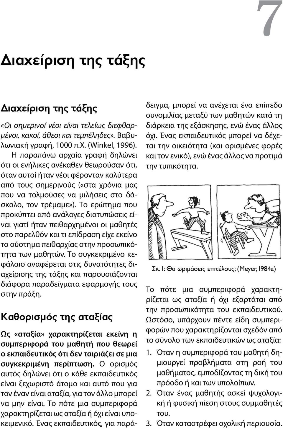 τρέμαμε»). Το ερώτημα που προκύπτει από ανάλογες διατυπώσεις είναι γιατί ήταν πειθαρχημένοι οι μαθητές στο παρελθόν και τι επίδραση είχε εκείνο το σύστημα πειθαρχίας στην προσωπικότητα των μαθητών.