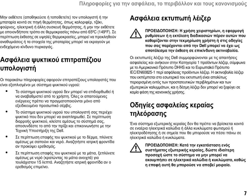 Σε περίπτωση έκθεσης σε υψηλές θερμοκρασίες, μπορεί να προκληθούν αναθυμιάσεις ή τα στοιχεία της μπαταρίας μπορεί να εκραγούν με ενδεχόμενο κίνδυνο πυρκαγιάς.