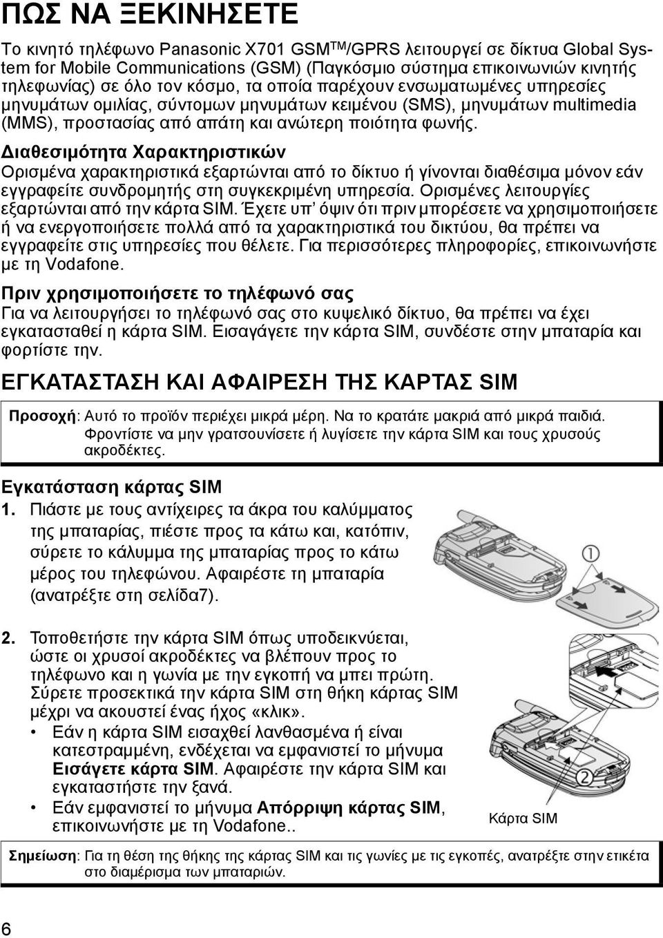 ιαθεσιµότητα Χαρακτηριστικών Ορισµένα χαρακτηριστικά εξαρτώνται από το δίκτυο ή γίνονται διαθέσιµα µόνον εάν εγγραφείτε συνδροµητής στη συγκεκριµένη υπηρεσία.