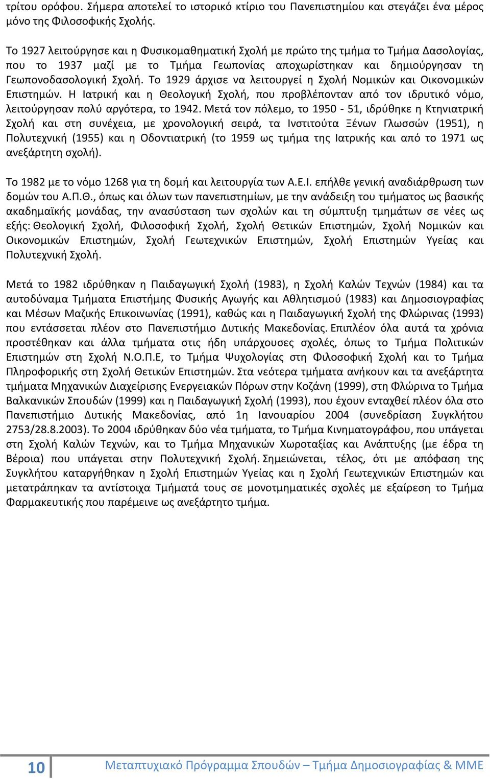 Το 1929 άρχισε να λειτουργεί η Σχολή Νομικών και Οικονομικών Επιστημών. H Ιατρική και η Θεολογική Σχολή, που προβλέπονταν από τον ιδρυτικό νόμο, λειτούργησαν πολύ αργότερα, το 1942.