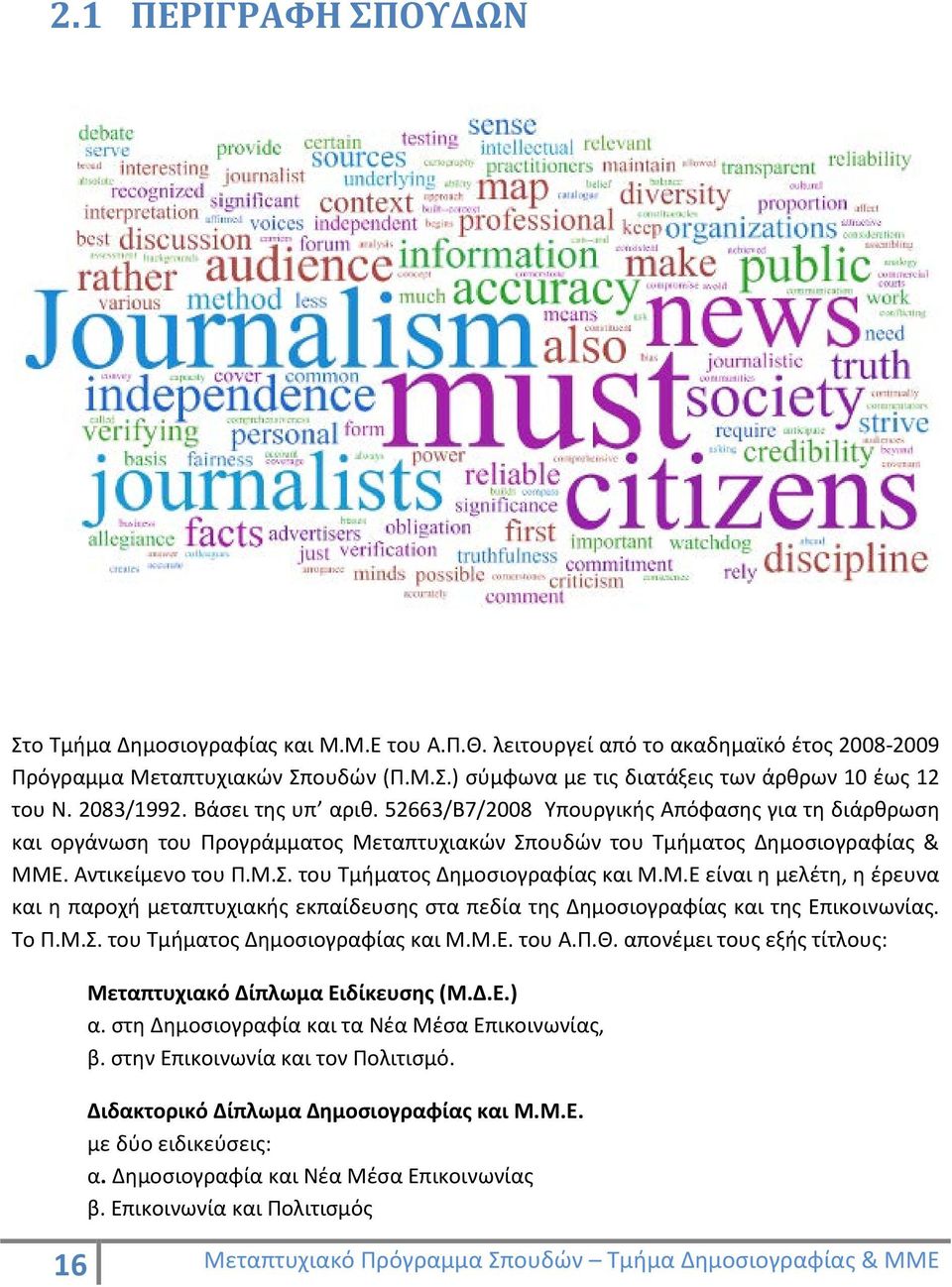 Μ.Ε είναι η μελέτη, η έρευνα και η παροχή μεταπτυχιακής εκπαίδευσης στα πεδία της Δημοσιογραφίας και της Επικοινωνίας. Το Π.Μ.Σ. του Τμήματος Δημοσιογραφίας και Μ.Μ.Ε. του Α.Π.Θ.