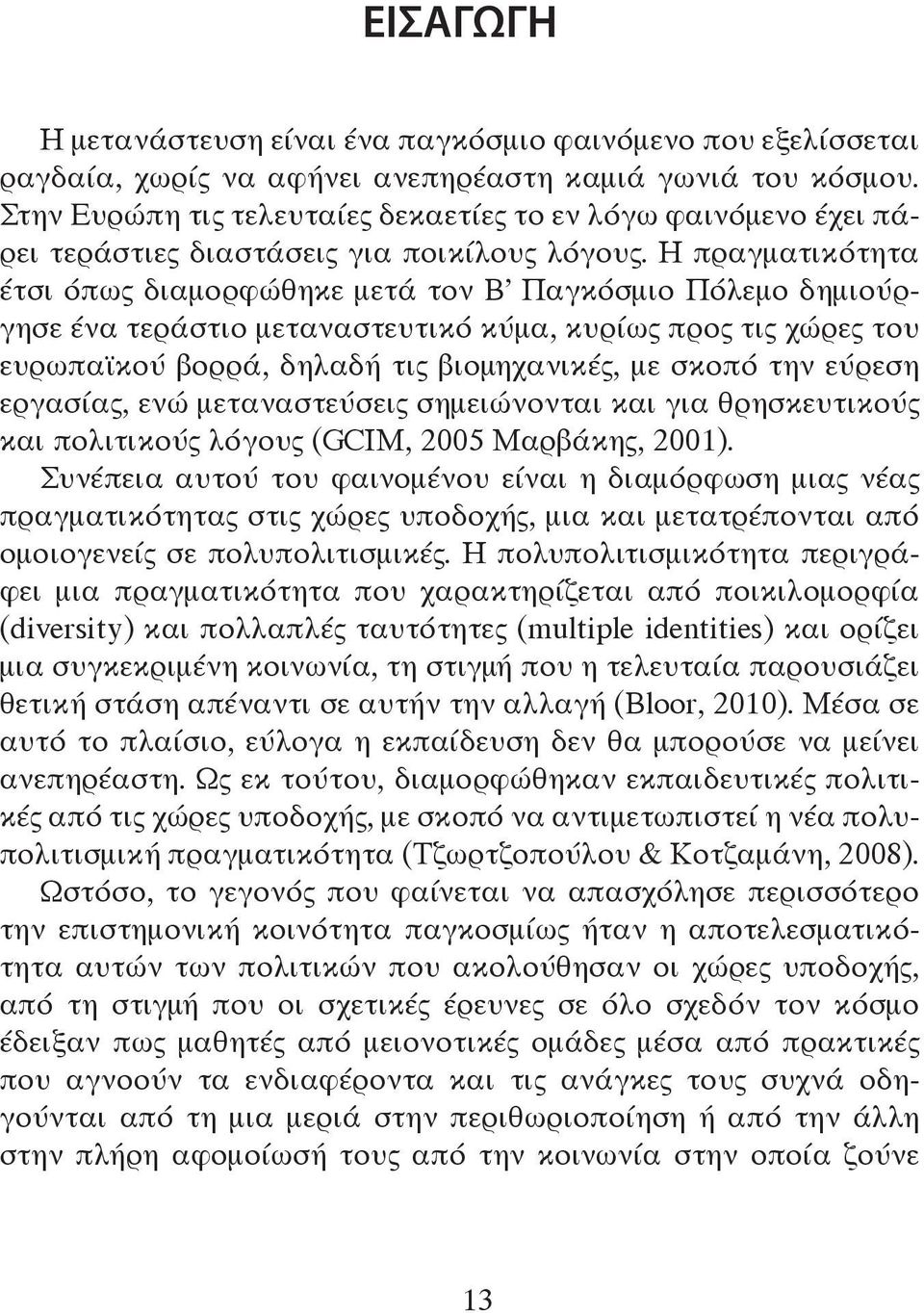 Η πραγματικότητα έτσι όπως διαμορφώθηκε μετά τον Β Παγκόσμιο Πόλεμο δημιούργησε ένα τεράστιο μεταναστευτικό κύμα, κυρίως προς τις χώρες του ευρωπαϊκού βορρά, δηλαδή τις βιομηχανικές, με σκοπό την