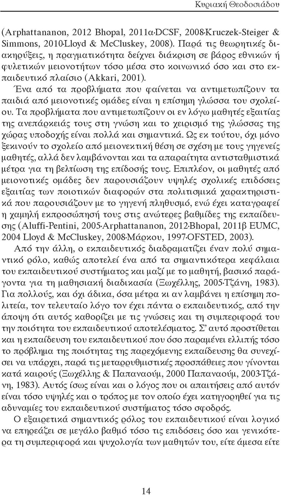 Ένα από τα προβλήματα που φαίνεται να αντιμετωπίζουν τα παιδιά από μειονοτικές ομάδες είναι η επίσημη γλώσσα του σχολείου.