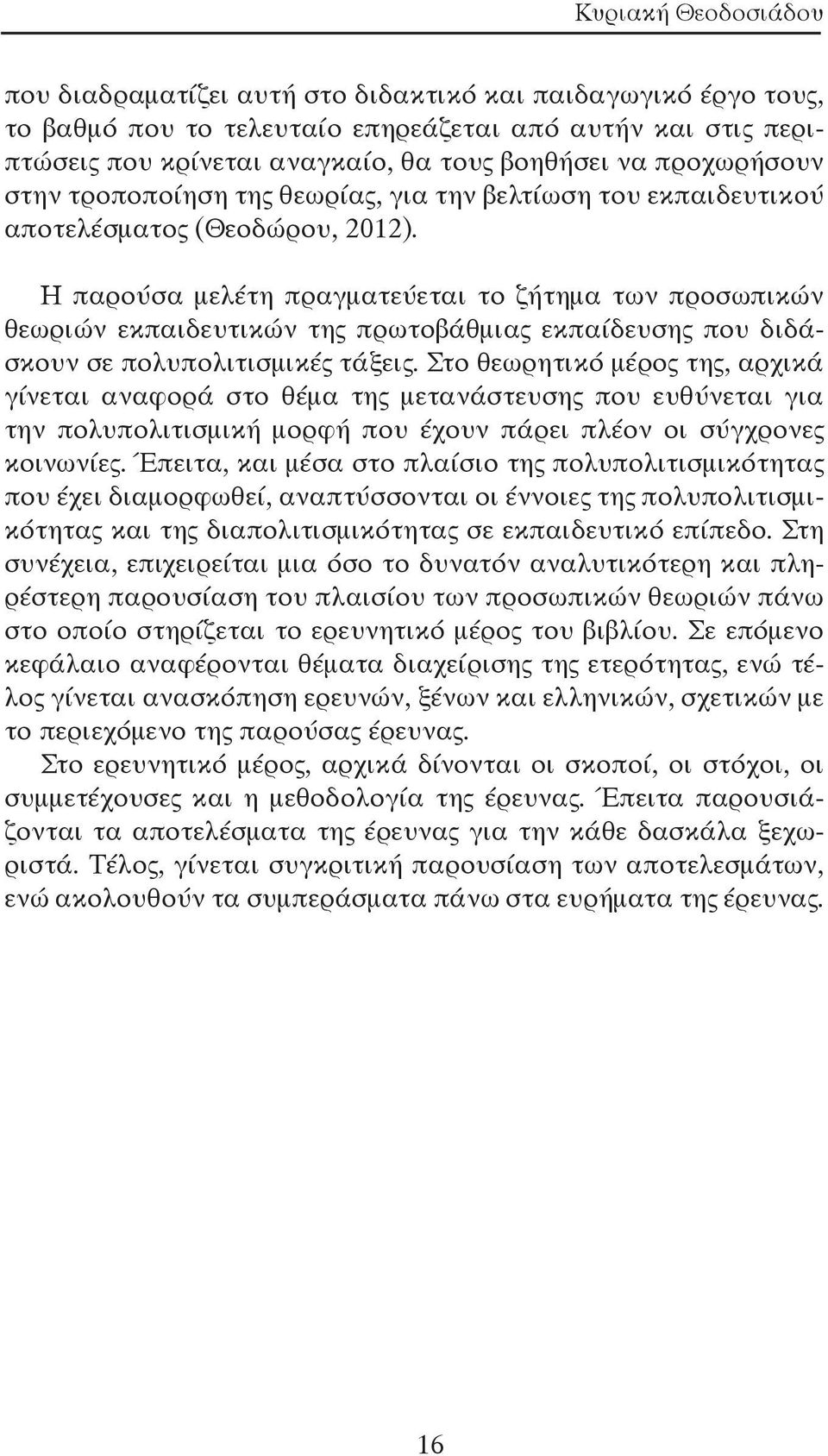 Η παρούσα μελέτη πραγματεύεται το ζήτημα των προσωπικών θεωριών εκπαιδευτικών της πρωτοβάθμιας εκπαίδευσης που διδάσκουν σε πολυπολιτισμικές τάξεις.