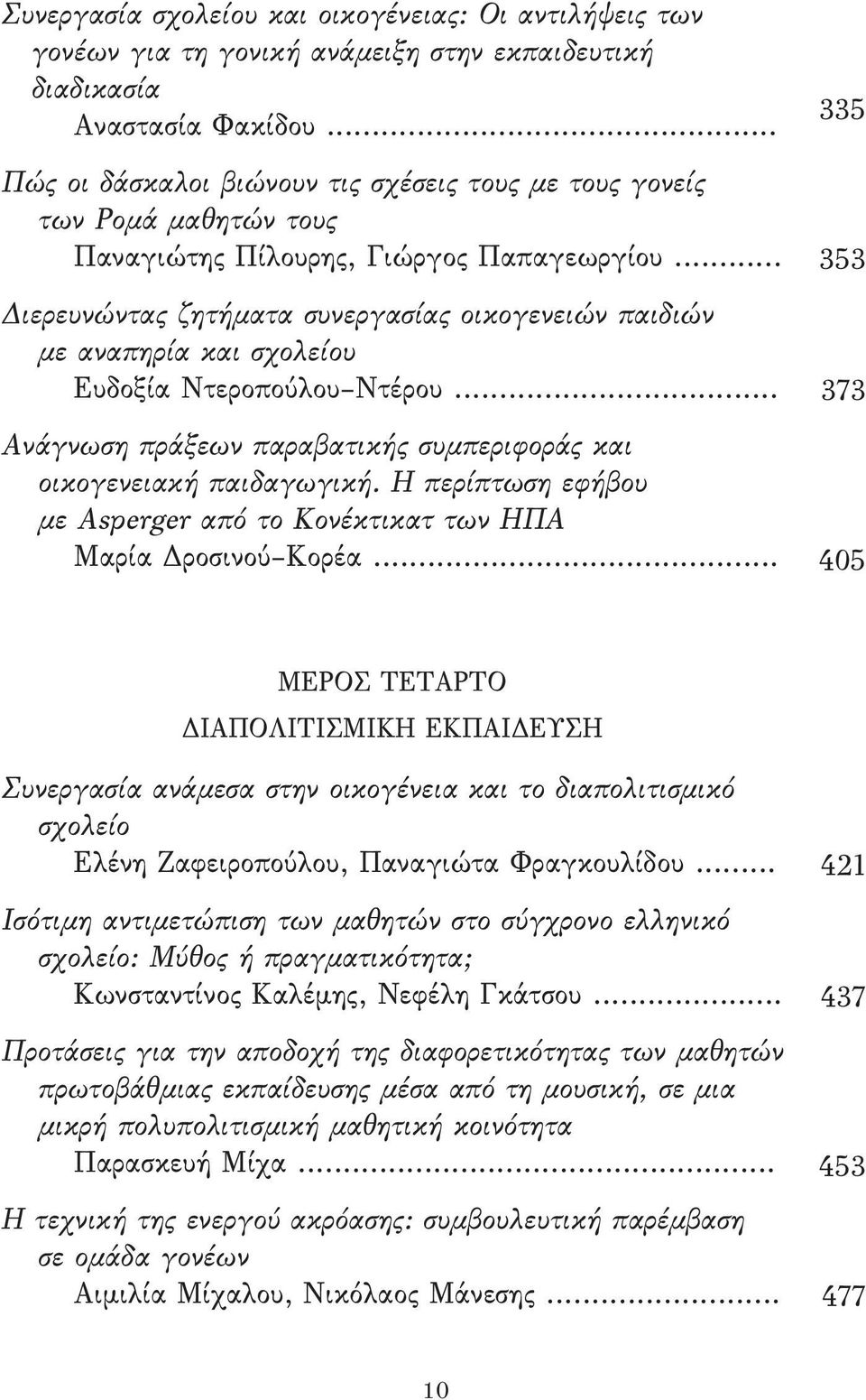 .. 353 Διερευνώντας ζητήματα συνεργασίας οικογενειών παιδιών με αναπηρία και σχολείου Ευδοξία Ντεροπούλου Ντέρου... 373 Ανάγνωση πράξεων παραβατικής συμπεριφοράς και οικογενειακή παιδαγωγική.