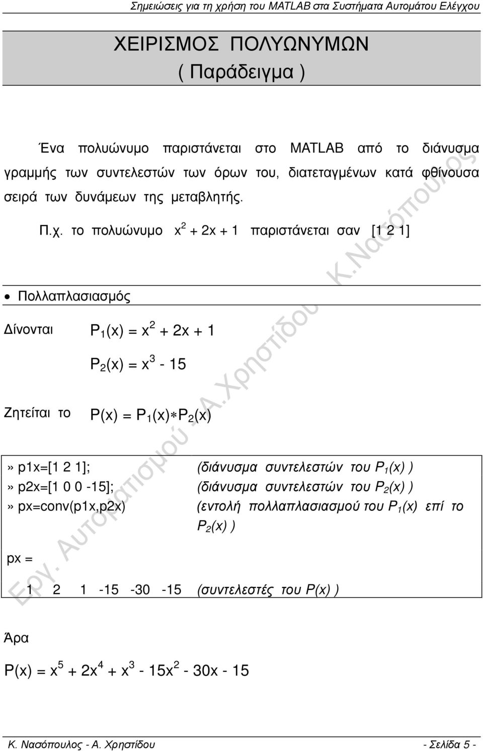 το πολυώνυμο x + x + 1 παριστάνεται σαν [1 1] Πολλαπλασιασμός Δίνονται P 1 (x) = x + x + 1 P (x) = x 3-15 Ζητείται το P(x) = P 1 (x) P (x)» p1x=[1 1];