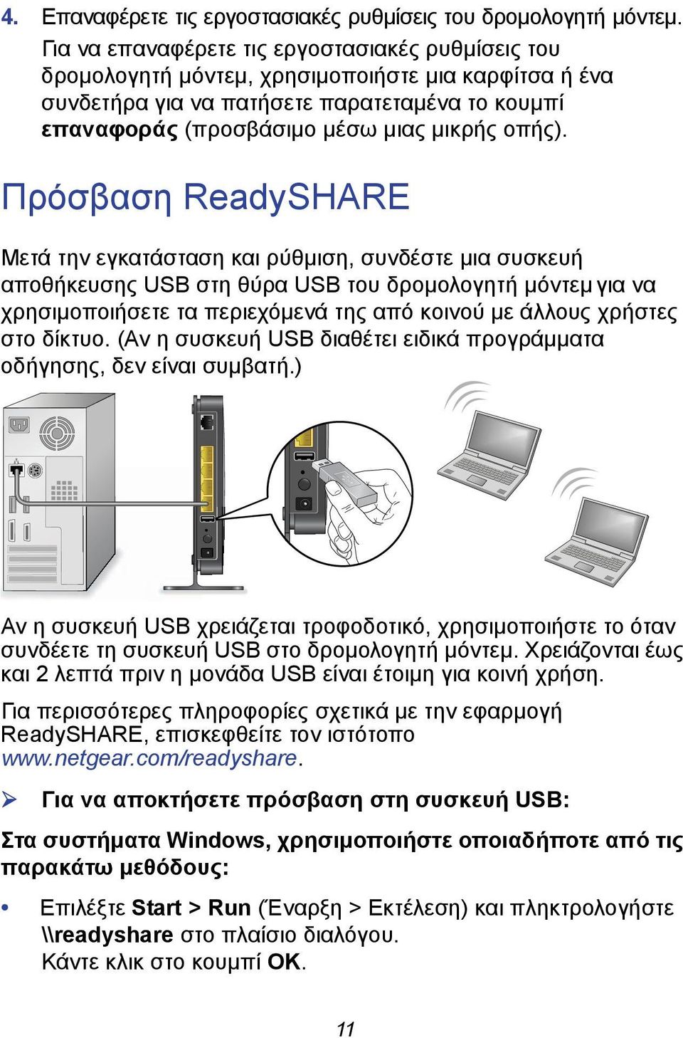 Πρόσβαση ReadySHARE Μετά την εγκατάσταση και ρύθμιση, συνδέστε μια συσκευή αποθήκευσης USB στη θύρα USB του δρομολογητή μόντεμ για να χρησιμοποιήσετε τα περιεχόμενά της από κοινού με άλλους χρήστες