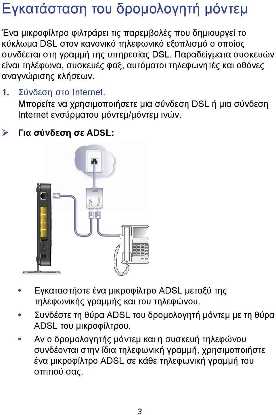 Μπορείτε να χρησιμοποιήσετε μια σύνδεση DSL ή μια σύνδεση Internet ενσύρματου μόντεμ/μόντεμ ινών.