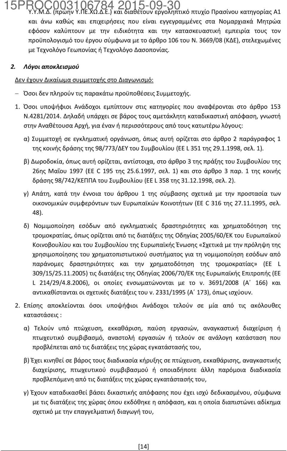 ) και διαθέτουν εργοληπτικό πτυχίο Πρασίνου κατηγορίας A1 και άνω καθώς και επιχειρήσεις που είναι εγγεγραμμένες στα Νομαρχιακά Μητρώα εφόσον καλύπτουν με την ειδικότητα και την κατασκευαστική