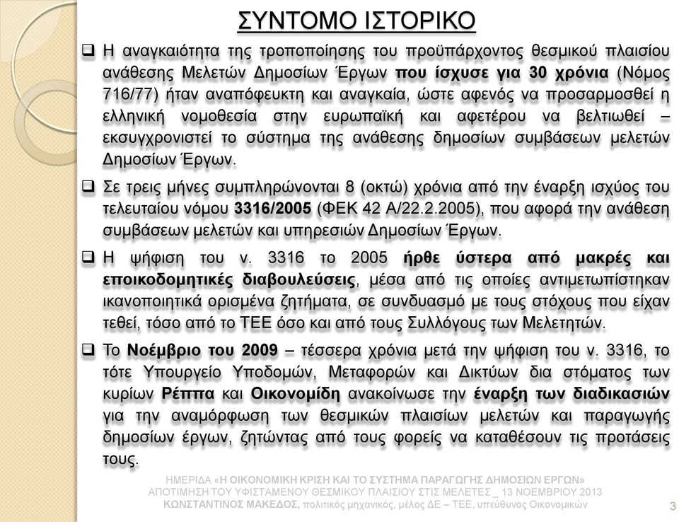 Σε τρεις μήνες συμπληρώνονται 8 (οκτώ) χρόνια από την έναρξη ισχύος του τελευταίου νόμου 3316/2005 (ΦΕΚ 42 Α/22.2.2005), που αφορά την ανάθεση συμβάσεων μελετών και υπηρεσιών Δημοσίων Έργων.