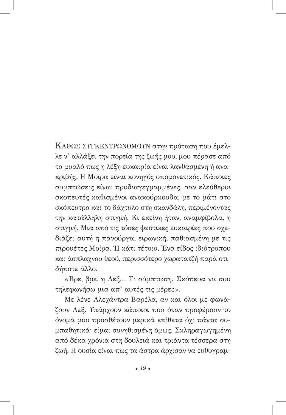 Κι εκείνη ήταν, αναμφίβολα, η στιγμή. Μια από τις τόσες ψεύτικες ευκαιρίες που σχεδιάζει αυτή η πανούργα, ειρωνική, παθιασμένη με τις πιρουέτες Μοίρα. Ή κάτι τέτοιο.