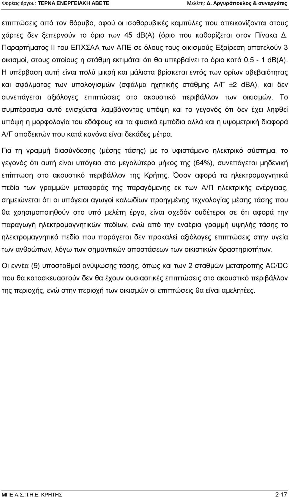 Η υπέρβαση αυτή είναι πολύ μικρή και μάλιστα βρίσκεται εντός των ορίων αβεβαιότητας και σφάλματος των υπολογισμών (σφάλμα ηχητικής στάθμης Α/Γ ±2 dba), και δεν συνεπάγεται αξιόλογες επιπτώσεις στο