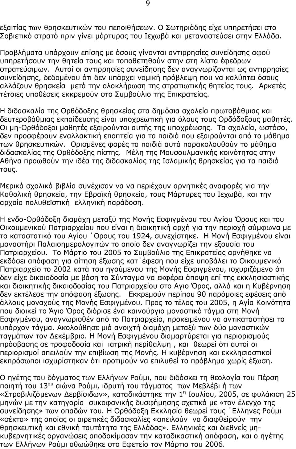 Αυτοί οι αντιρρησίες συνείδησης δεν αναγνωρίζονται ως αντιρρησίες συνείδησης, δεδοµένου ότι δεν υπάρχει νοµική πρόβλεψη που να καλύπτει όσους αλλάζουν θρησκεία µετά την ολοκλήρωση της στρατιωτικής