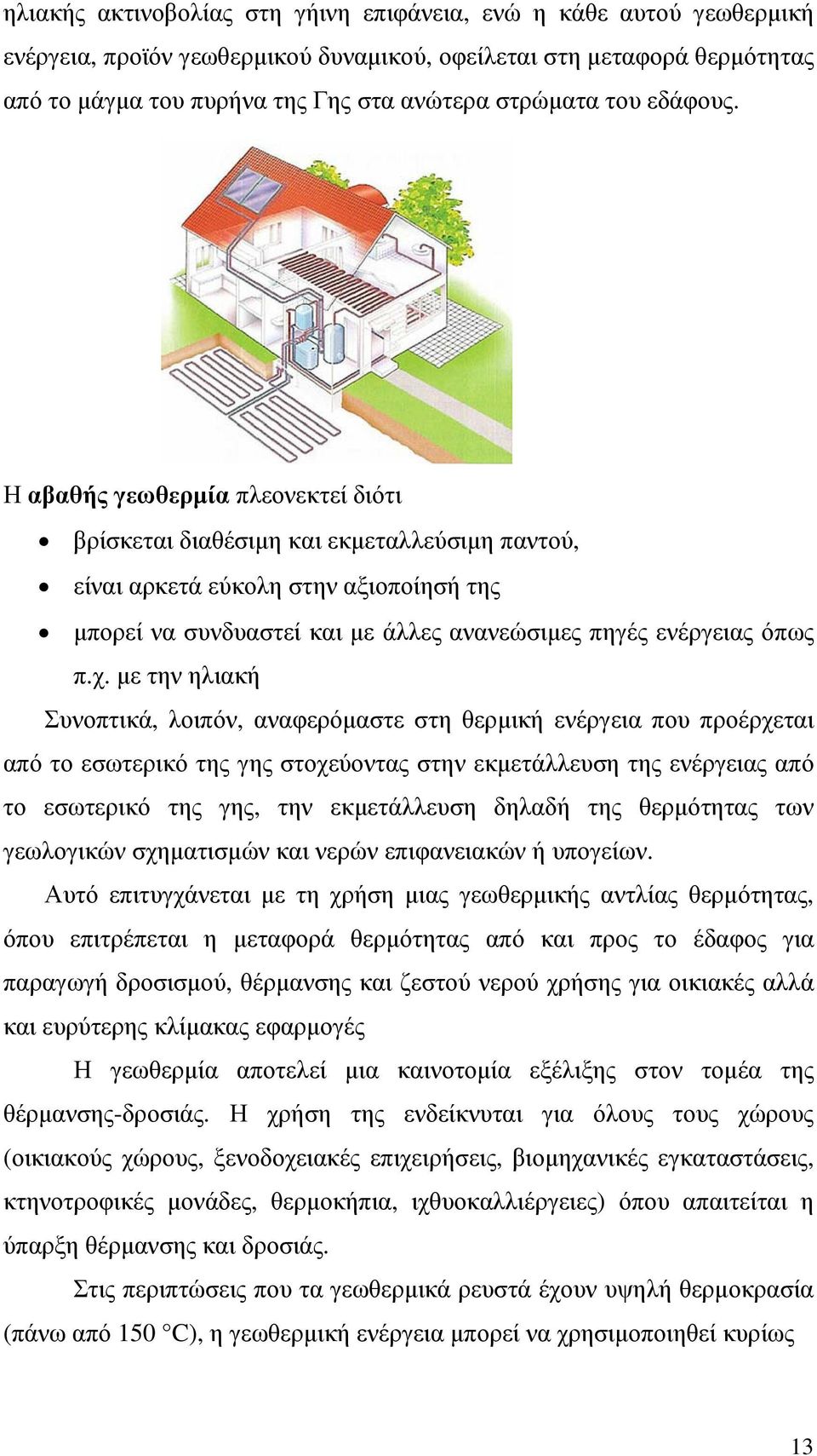 Η αβαθής γεωθερµία πλεονεκτεί διότι βρίσκεται διαθέσιµη και εκµεταλλεύσιµη παντού, είναι αρκετά εύκολη στην αξιοποίησή της µπορεί να συνδυαστεί και µε άλλες ανανεώσιµες πηγές ενέργειας όπως π.χ.