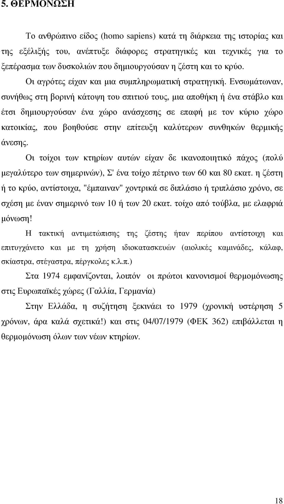 Ενσωµάτωναν, συνήθως στη βορινή κάτοψη του σπιτιού τους, µια αποθήκη ή ένα στάβλο και έτσι δηµιουργούσαν ένα χώρο ανάσχεσης σε επαφή µε τον κύριο χώρο κατοικίας, που βοηθούσε στην επίτευξη καλύτερων