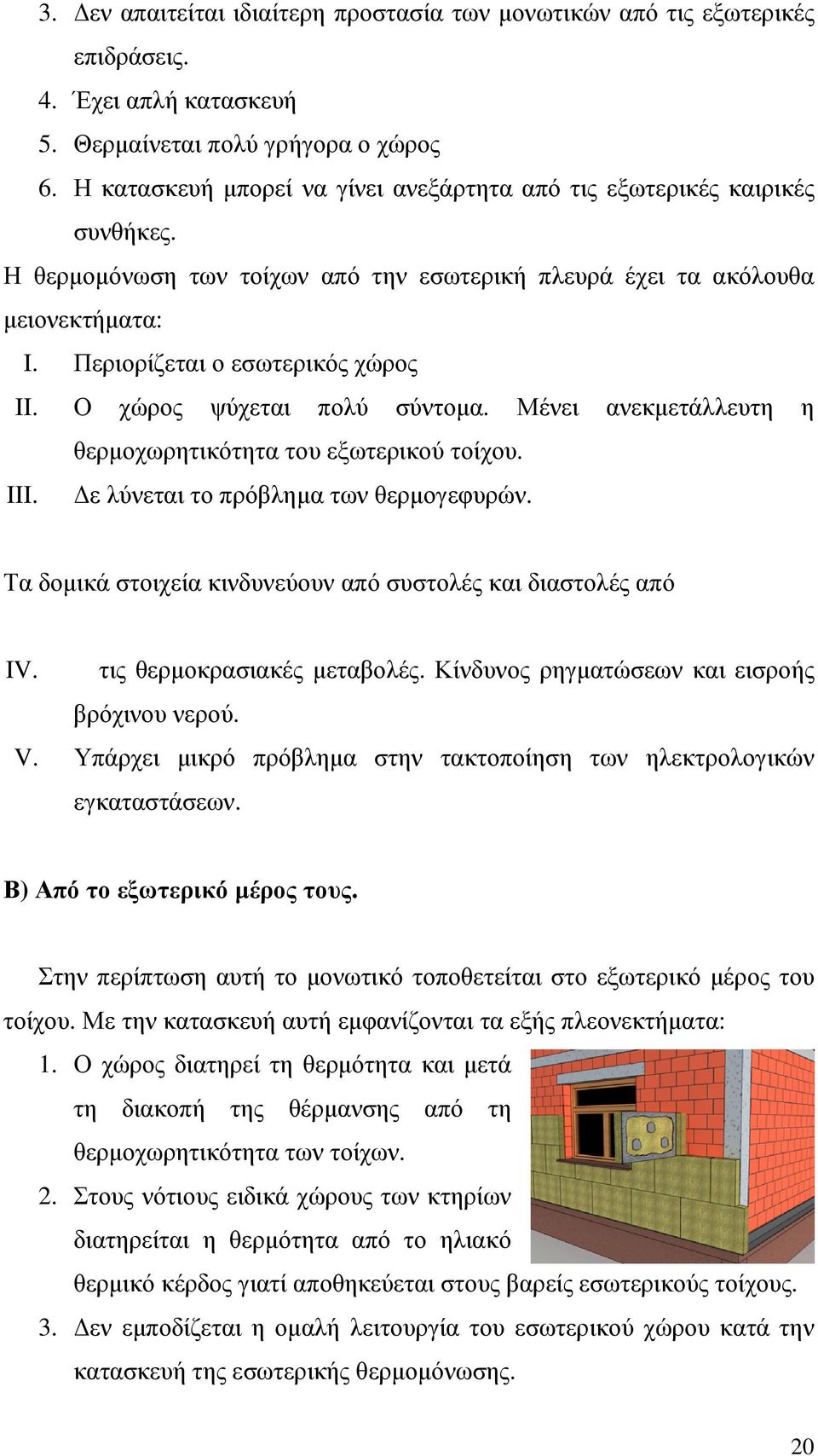 Ο χώρος ψύχεται πολύ σύντοµα. Μένει ανεκµετάλλευτη η θερµοχωρητικότητα του εξωτερικού τοίχου. III. ε λύνεται το πρόβληµα των θερµογεφυρών.