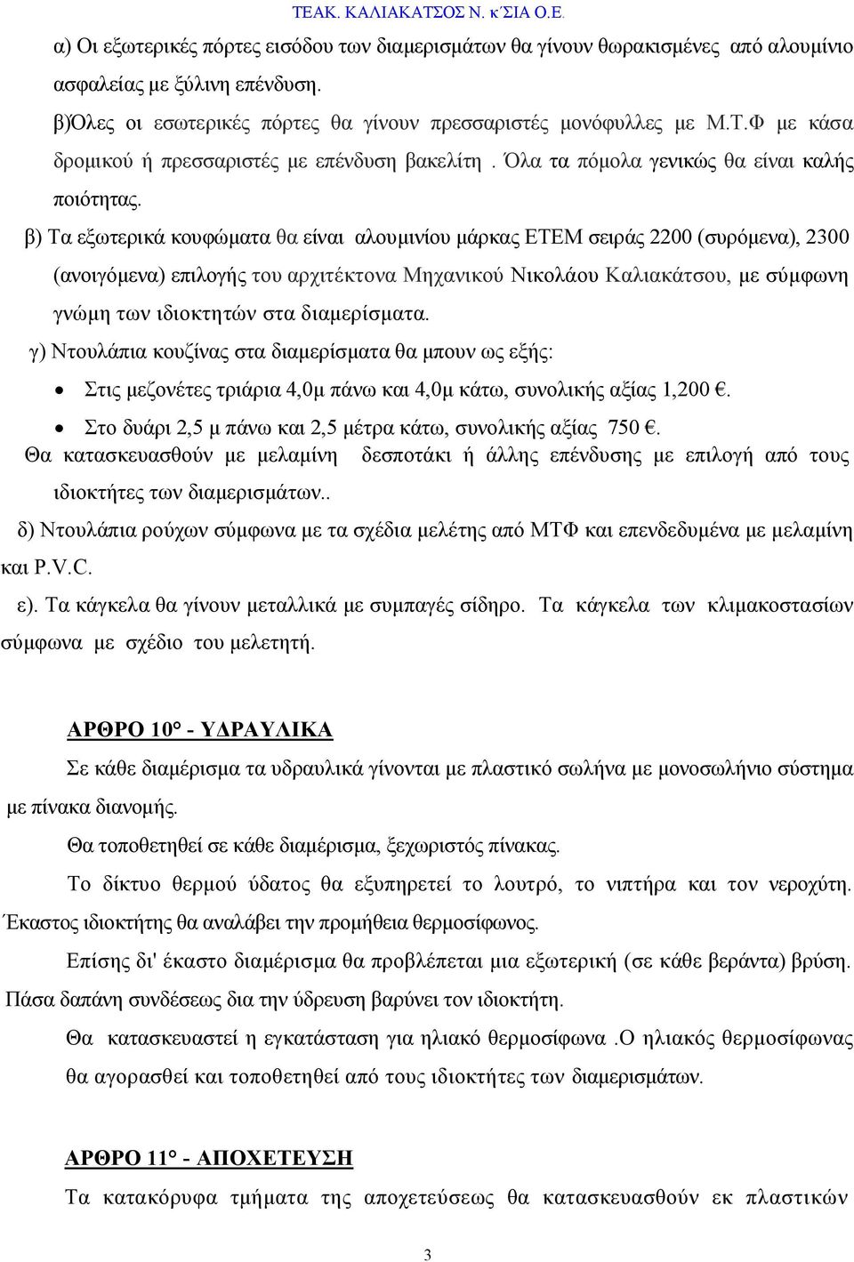 β) Τα εξωτερικά κουφώματα θα είναι αλουμινίου μάρκας ΕΤΕΜ σειράς 2200 (συρόμενα), 2300 (ανοιγόμενα) επιλογής του αρχιτέκτονα Μηχανικού Νικολάου Καλιακάτσου, με σύμφωνη γνώμη των ιδιοκτητών στα