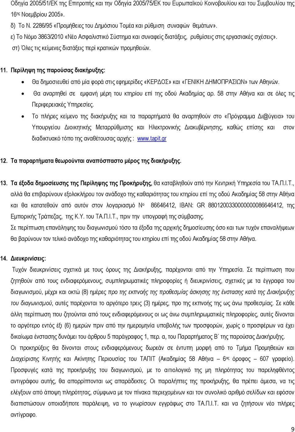 στ) Όλες τις κείµενες διατάξεις περί κρατικών προµηθειών. 11. Περίληψη της παρούσας διακήρυξης: Θα δηµοσιευθεί από µία φορά στις εφηµερίδες «ΚΕΡ ΟΣ» και «ΓΕΝΙΚΗ ΗΜΟΠΡΑΣΙΩΝ» των Αθηνών.