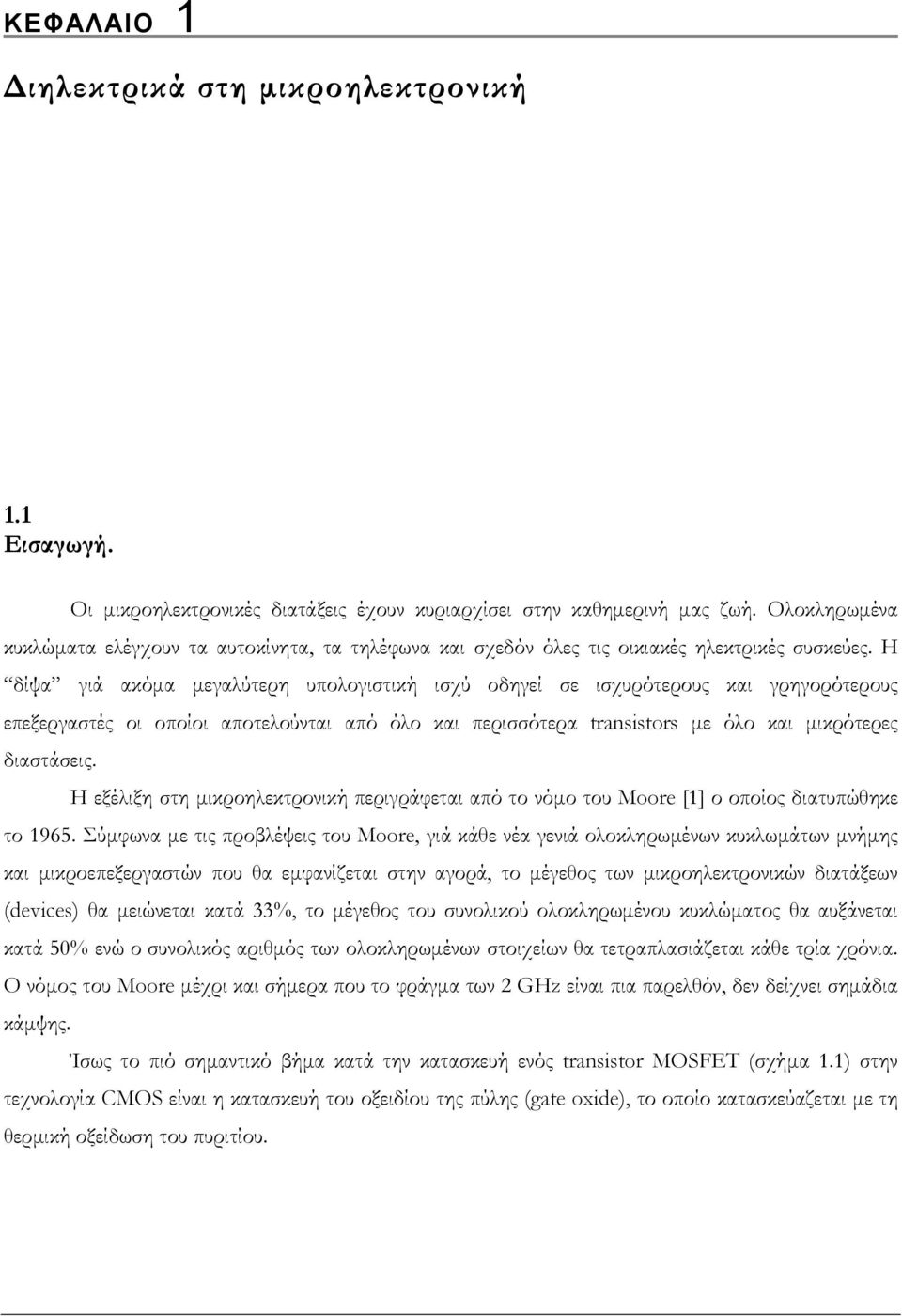 Η δίψα γιά ακόμα μεγαλύτερη υπολογιστική ισχύ οδηγεί σε ισχυρότερους και γρηγορότερους επεξεργαστές οι οποίοι αποτελούνται από όλο και περισσότερα transistors με όλο και μικρότερες διαστάσεις.