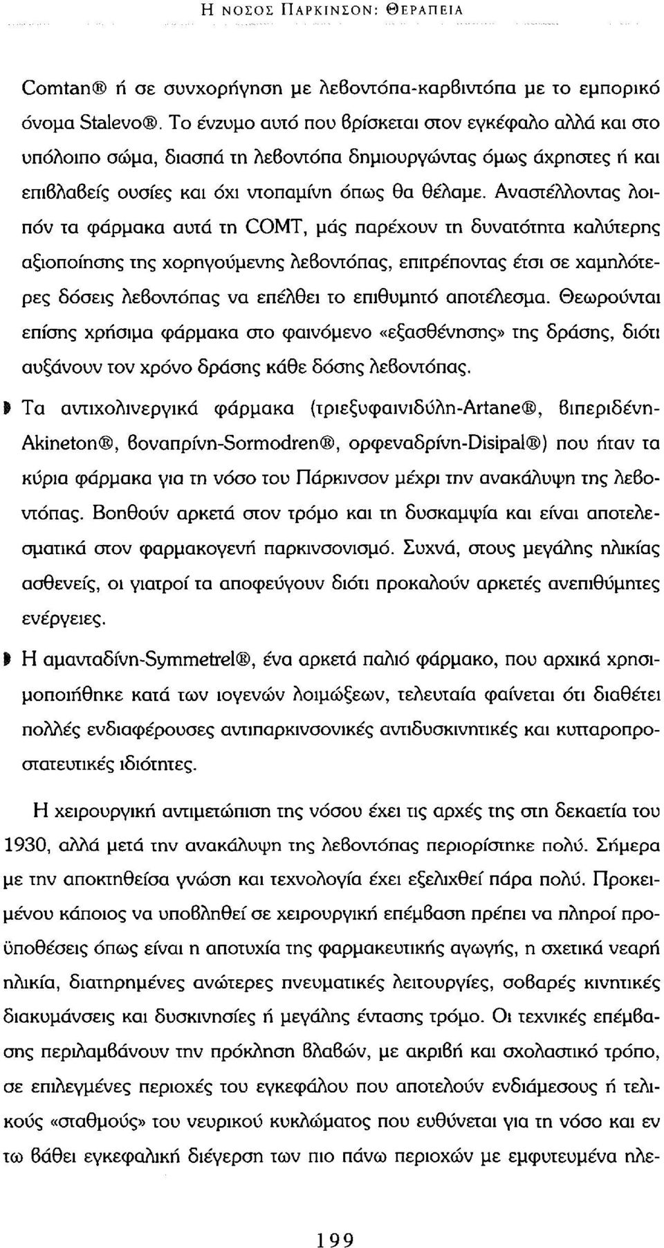 Αναστέλλοντας λοιπόν τα φάρμακα αυτά τη COMT, μάς παρέχουν τη δυνατότητα καλύτερης αξιοποίησης της χορηγούμενης λεβοντόπας, επιτρέποντας έτσι σε χαμηλότερες δόσεις λεβοντόπας να επέλθει το επιθυμητό