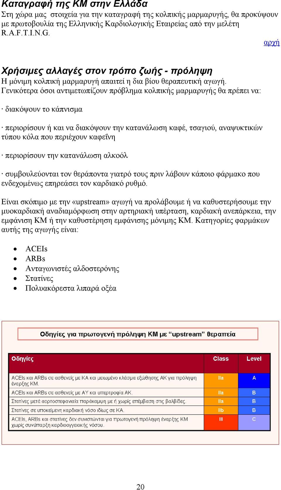 Γενικότερα όσοι αντιμετωπίζουν πρόβλημα κολπικής μαρμαρυγής θα πρέπει να: διακόψουν το κάπνισμα περιορίσουν ή και να διακόψουν την κατανάλωση καφέ, τσαγιού, αναψυκτικών τύπου κόλα που περιέχουν