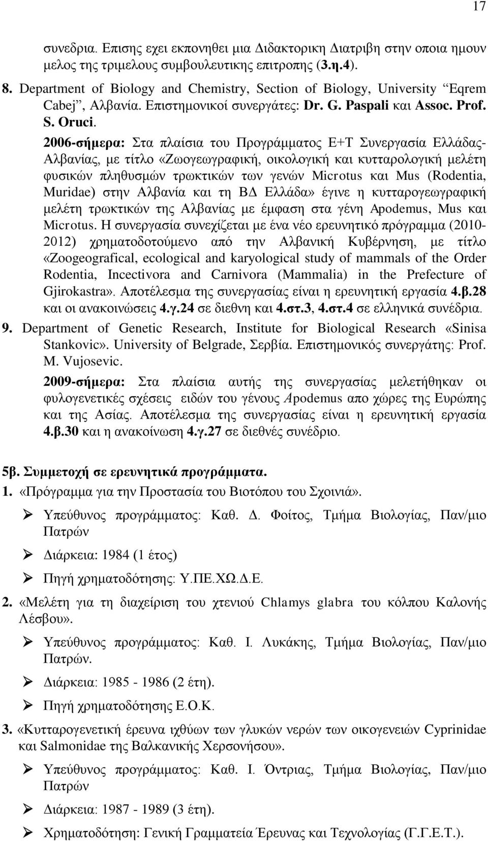 2006-σήμερα: Στα πλαίσια του Προγράμματος Ε+Τ Συνεργασία Ελλάδας- Αλβανίας, με τίτλο «Ζωογεωγραφική, οικολογική και κυτταρολογική μελέτη φυσικών πληθυσμών τρωκτικών των γενών Microtus και Mus