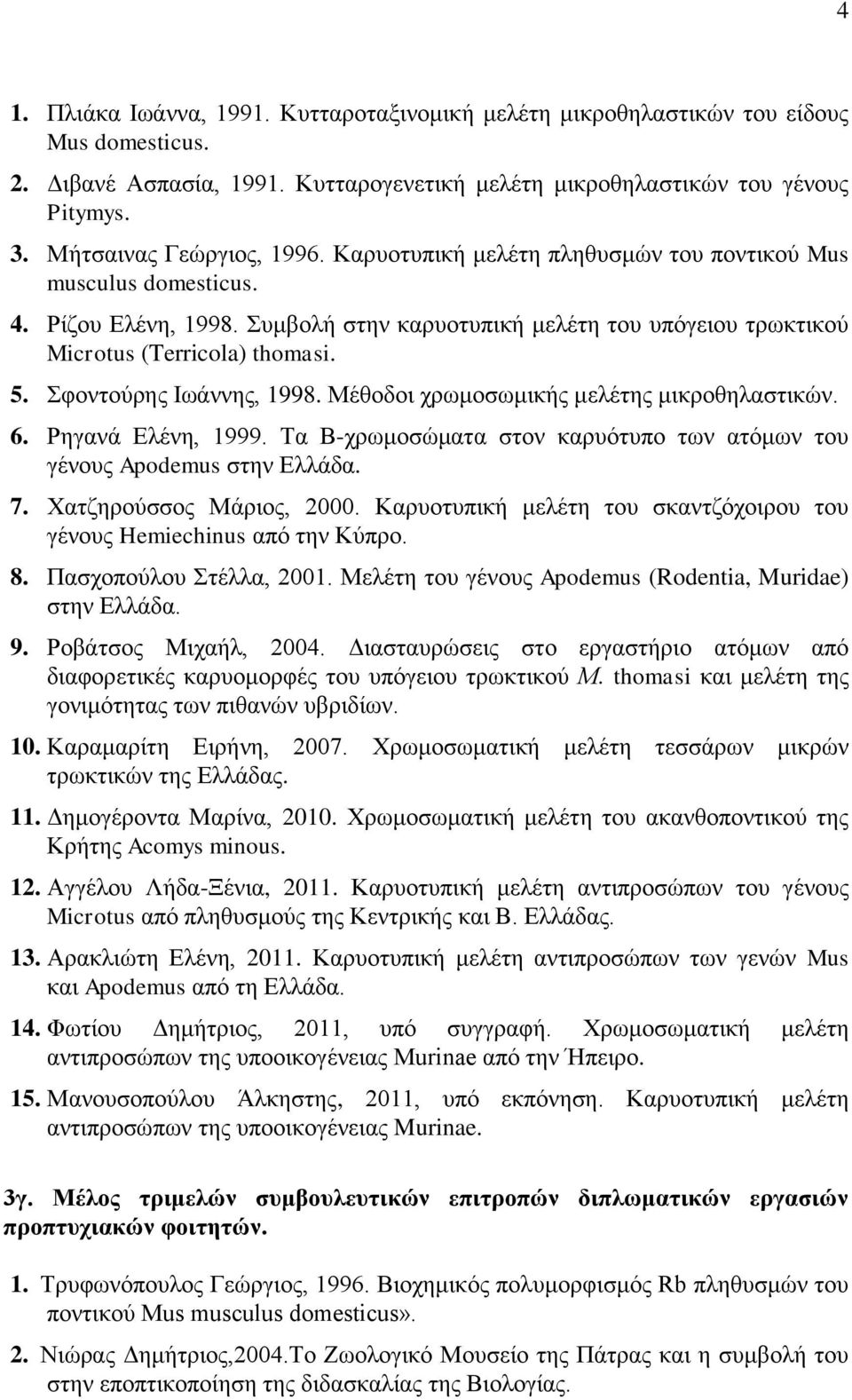 5. Σφοντούρης Ιωάννης, 1998. Μέθοδοι χρωμοσωμικής μελέτης μικροθηλαστικών. 6. Ρηγανά Ελένη, 1999. Τα Β-χρωμοσώματα στον καρυότυπο των ατόμων του γένους Apodemus στην Ελλάδα. 7.