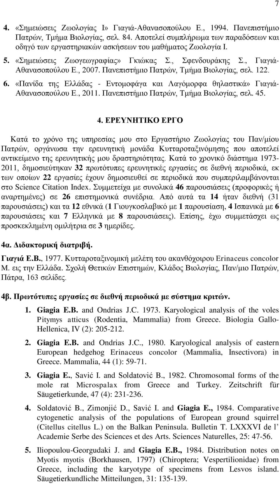 Πανεπιστήμιο Πατρών, Τμήμα Βιολογίας, σελ. 122. 6. «Πανίδα της Ελλάδας - Εντομοφάγα και Λαγόμορφα θηλαστικά» Γιαγιά- Αθανασοπούλου Ε., 2011. Πανεπιστήμιο Πατρών, Τμήμα Βιολογίας, σελ. 45