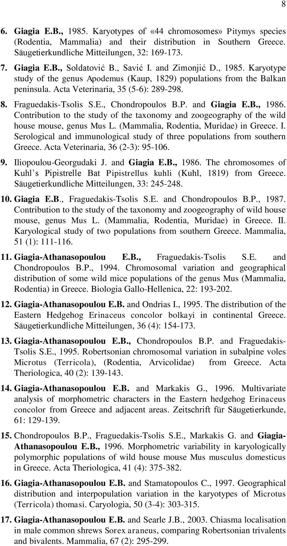 , Chondropoulos B.P. and Giagia E.B., 1986. Contribution to the study of the taxonomy and zoogeography of the wild house mouse, genus Mus L. (Mammalia, Rodentia, Muridae) in Greece. I.