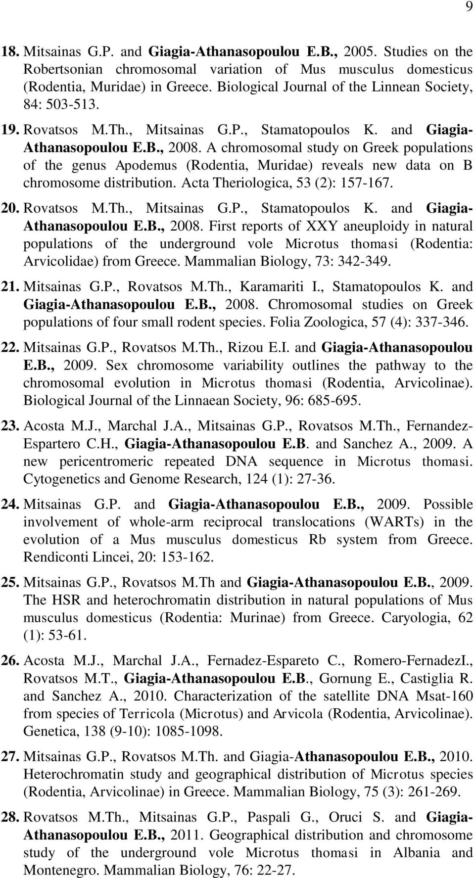 A chromosomal study on Greek populations of the genus Apodemus (Rodentia, Muridae) reveals new data on B chromosome distribution. Acta Theriologica, 53 (2): 157-167. 20. Rovatsos Μ.Th., Mitsainas G.P.