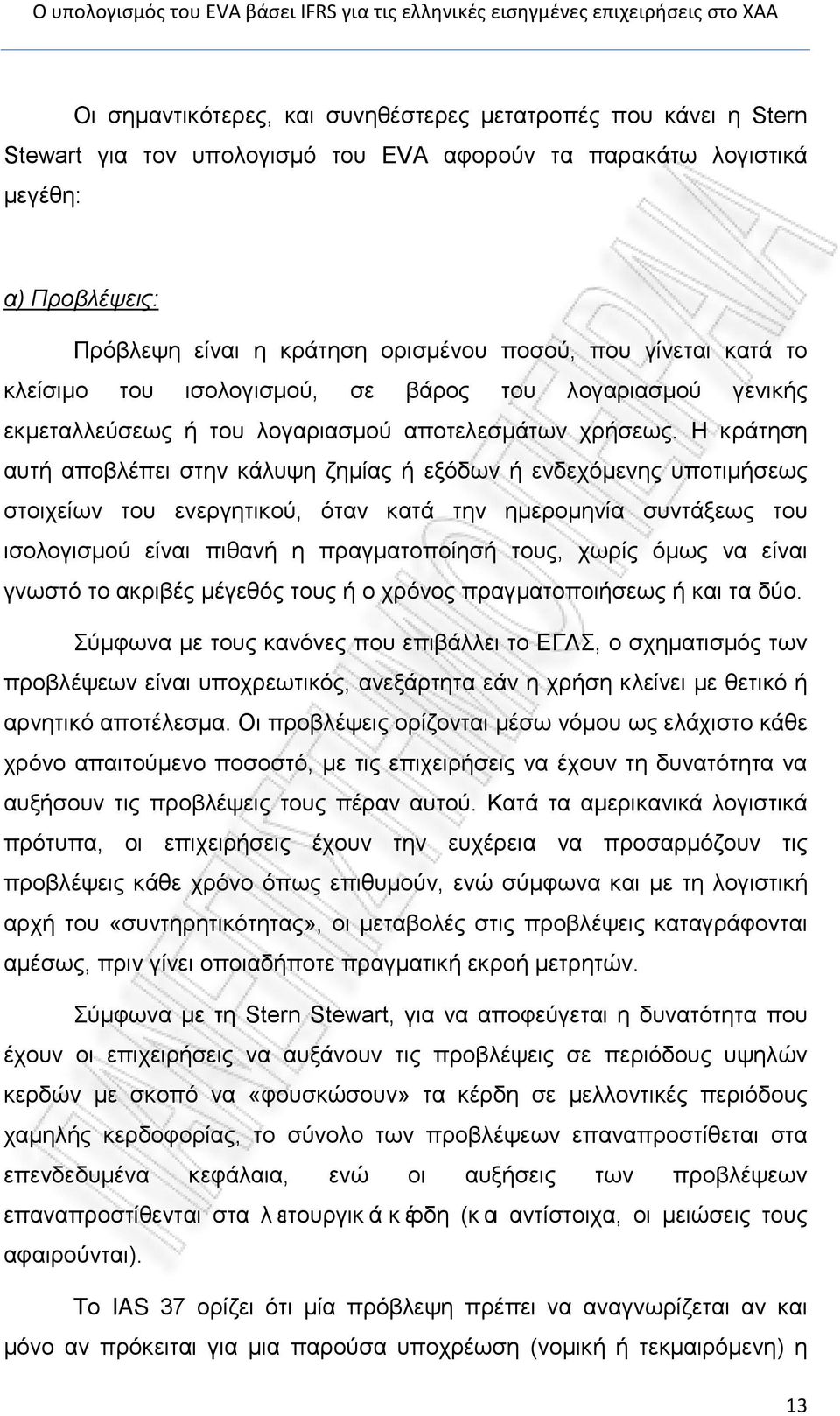 Η κράτηση αυτή αποβλέπει στην κάλυψη ζημίας ή εξόδων ή ενδεχόμενης υποτιμήσεως στοιχείων του ενεργητικού, όταν κατά την ημερομηνία συντάξεως του ισολογισμού είναι πιθανή η πραγματοποίησή τους, χωρίς