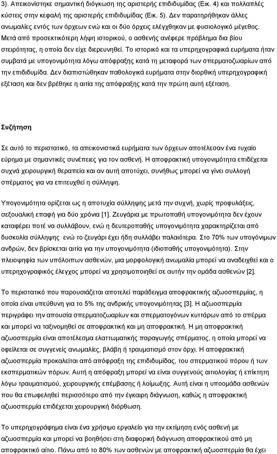 Μεηά από πξνζεθηηθόηεξε ιήςε ηζηνξηθνύ, ν αζζελήο αλέθεξε πξόβιεκα δηα βίνπ ζηεηξόηεηαο, ε νπνία δελ είρε δηεξεπλεζεί.