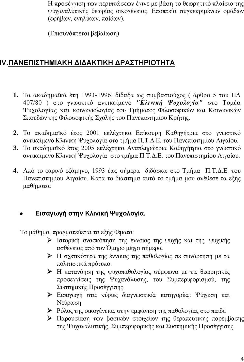 Τα ακαδημαϊκά έτη 1993-1996, δίδαξα ως συμβασιούχος ( άρθρο 5 του ΠΔ 407/80 ) στο γνωστικό αντικείμενο "Κλινική Ψυχολογία" στο Τομέα Ψυχολογίας και κοινωνιολογίας του Τμήματος Φιλοσοφικών και