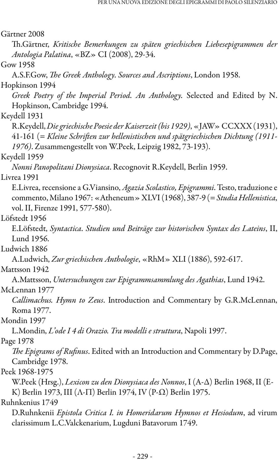 Keydell 1931 R.Keydell, Die griechische Poesie der Kaiserzeit (bis 1929), «JAW» CCXXX (1931), 41-161 (= Kleine Schriften zur hellenistischen und spätgriechischen Dichtung (1911-1976).