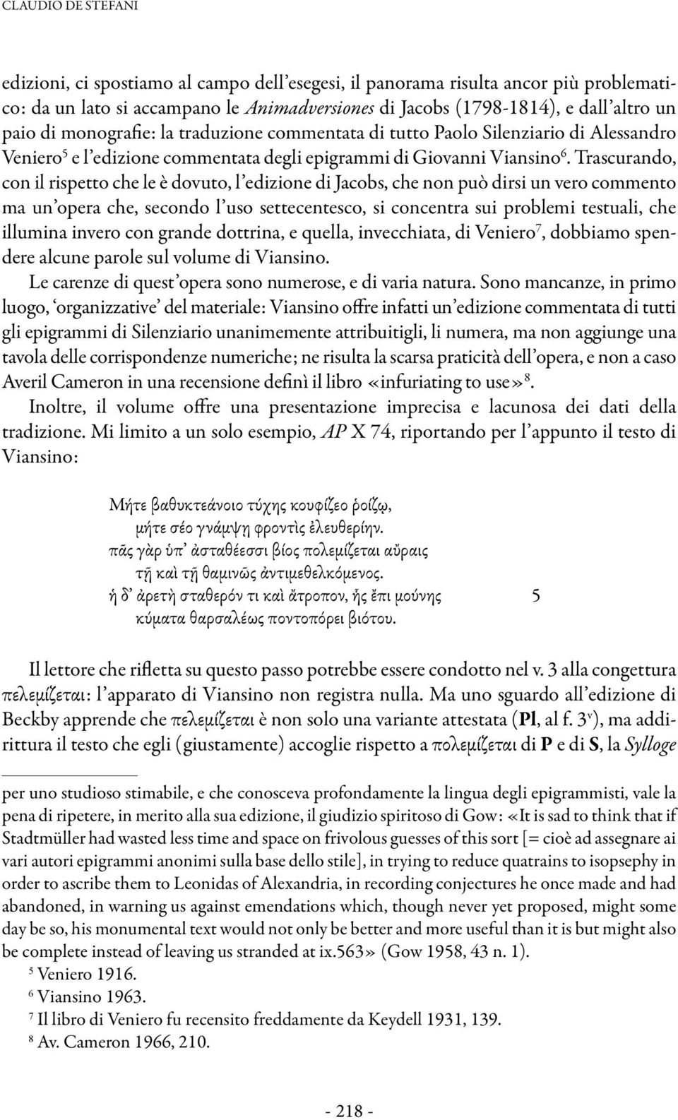 Trascurando, con il rispetto che le è dovuto, l edizione di Jacobs, che non può dirsi un vero commento ma un opera che, secondo l uso settecentesco, si concentra sui problemi testuali, che illumina