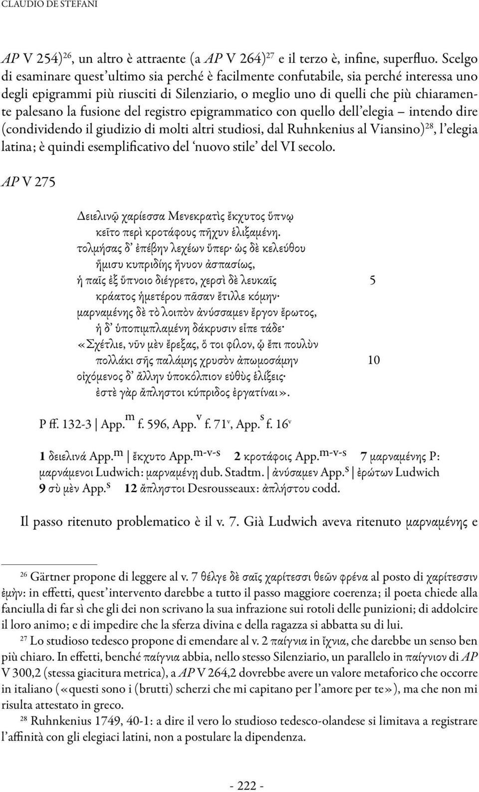 fusione del registro epigrammatico con quello dell elegia intendo dire (condividendo il giudizio di molti altri studiosi, dal Ruhnkenius al Viansino) 28, l elegia latina; è quindi esemplificativo del