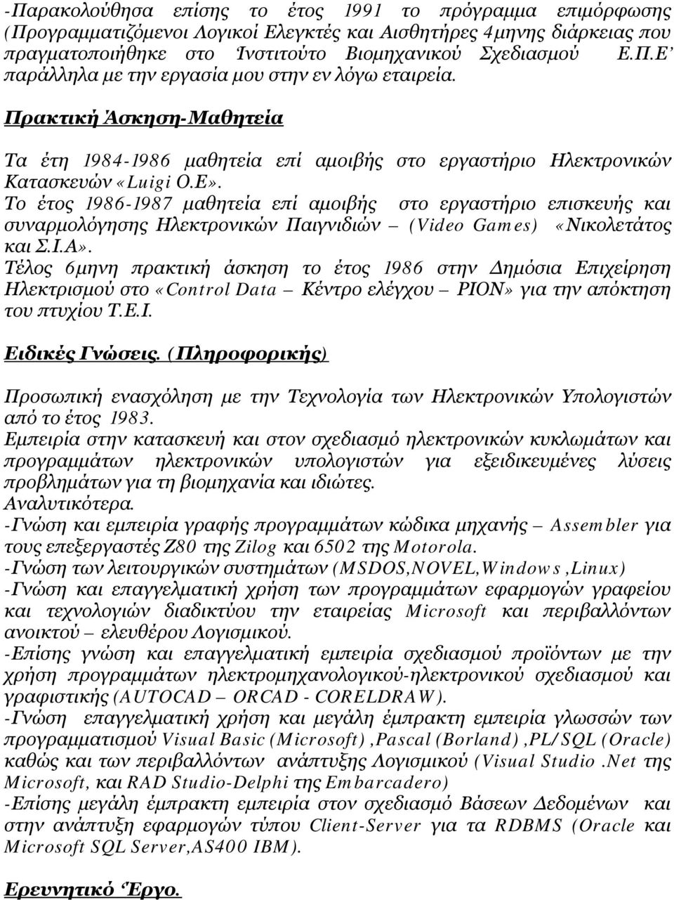 Το έτος 1986-1987 μαθητεία επί αμοιβής στο εργαστήριο επισκευής και συναρμολόγησης Ηλεκτρονικών Παιγνιδιών (Video Games) «Νικολετάτος και Σ.Ι.Α».