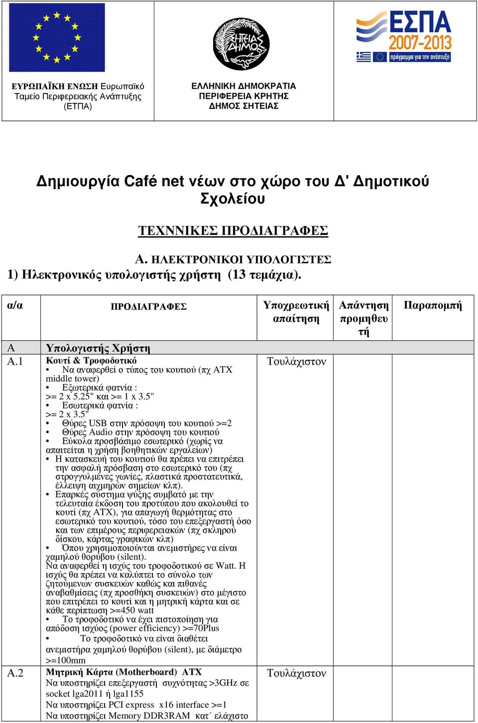 1 Κουτί & Τροφοδοτικό Να αναφερθεί ο τύπος του κουτιού (πχ ATX middle tower) Εξωτερικά φατνία : >= 2 x 5.25" και >= 1 x 3.5" Εσωτερικά φατνία : >= 2 x 3.