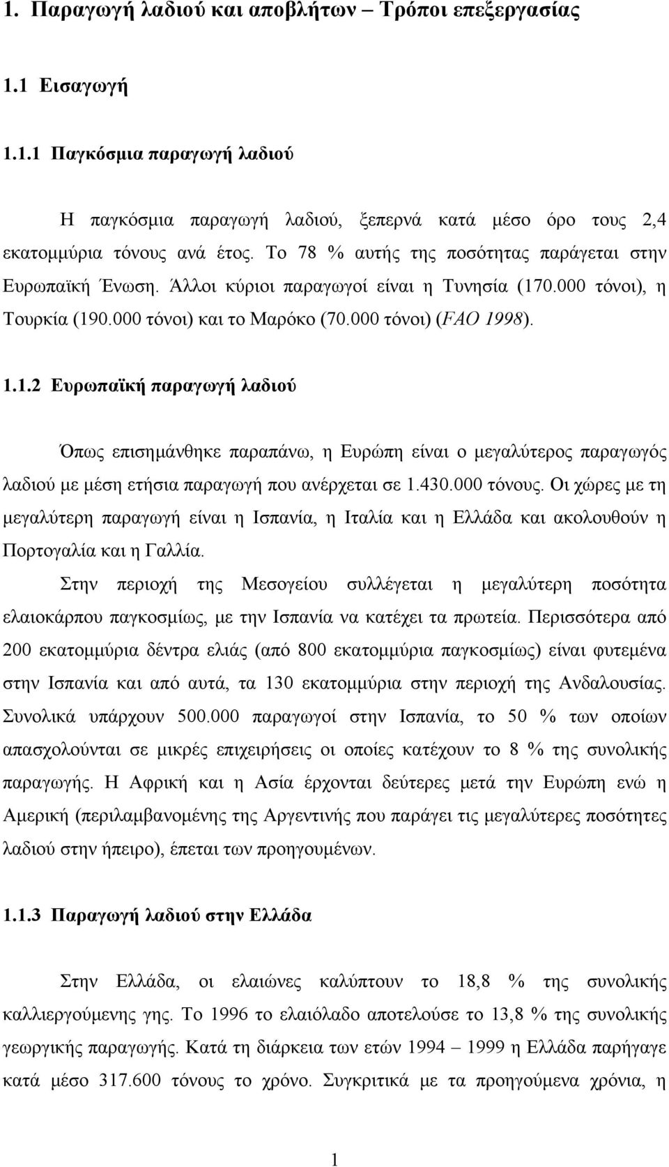 0.000 τόνοι), η Τουρκία (190.000 τόνοι) και το Μαρόκο (70.000 τόνοι) (FAO 1998). 1.1.2 Ευρωπαϊκή παραγωγή λαδιού Όπως επισημάνθηκε παραπάνω, η Ευρώπη είναι ο μεγαλύτερος παραγωγός λαδιού με μέση ετήσια παραγωγή που ανέρχεται σε 1.