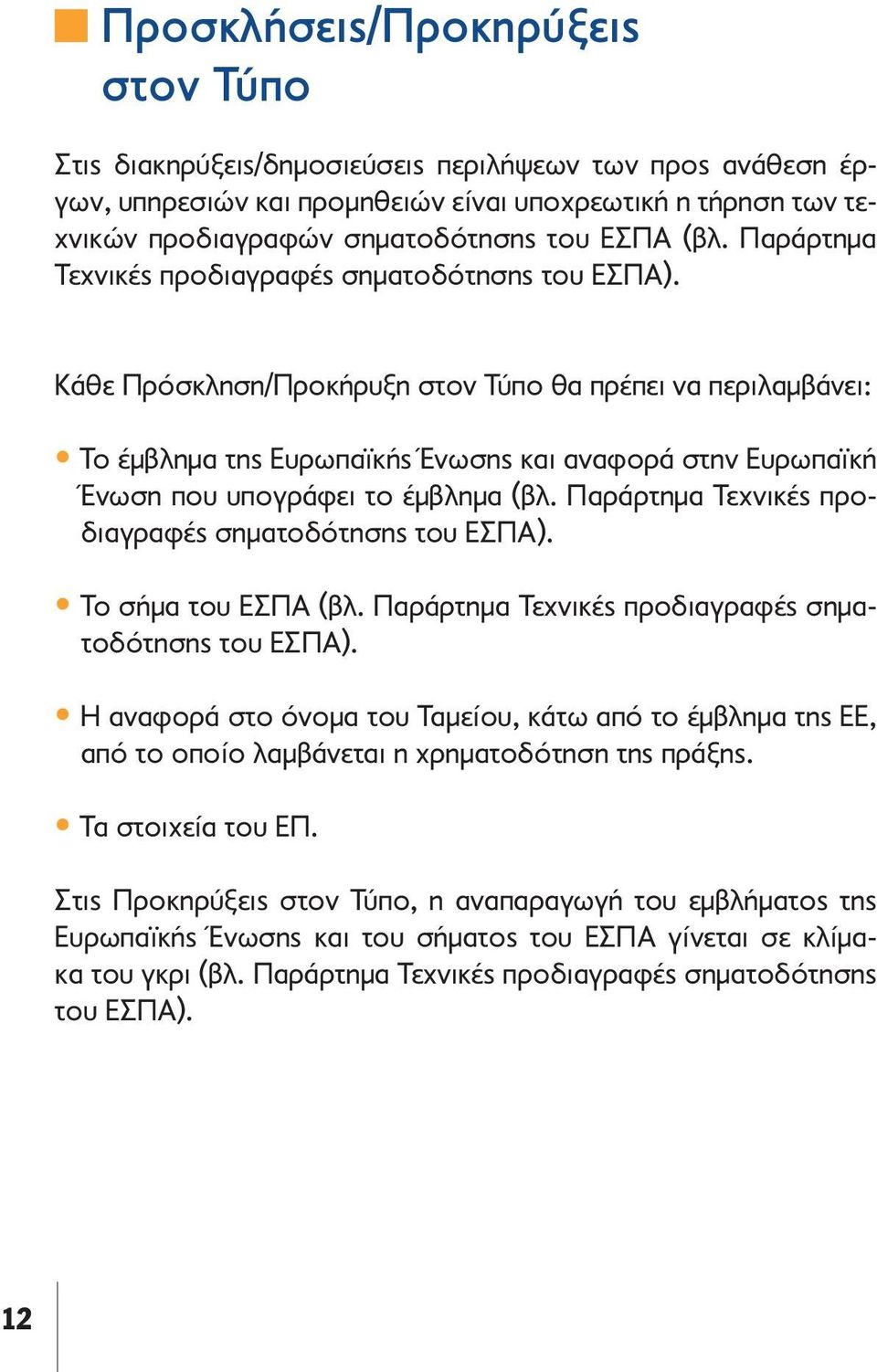 Κάθε Πρόσκληση/Προκήρυξη στον Τύπο θα πρέπει να περιλαμβάνει: Το έμβλημα της Ευρωπαϊκής Ένωσης και αναφορά στην Ευρωπαϊκή Ένωση που υπογράφει το έμβλημα  Το σήμα του ΕΣΠΑ  Η αναφορά στο όνομα του