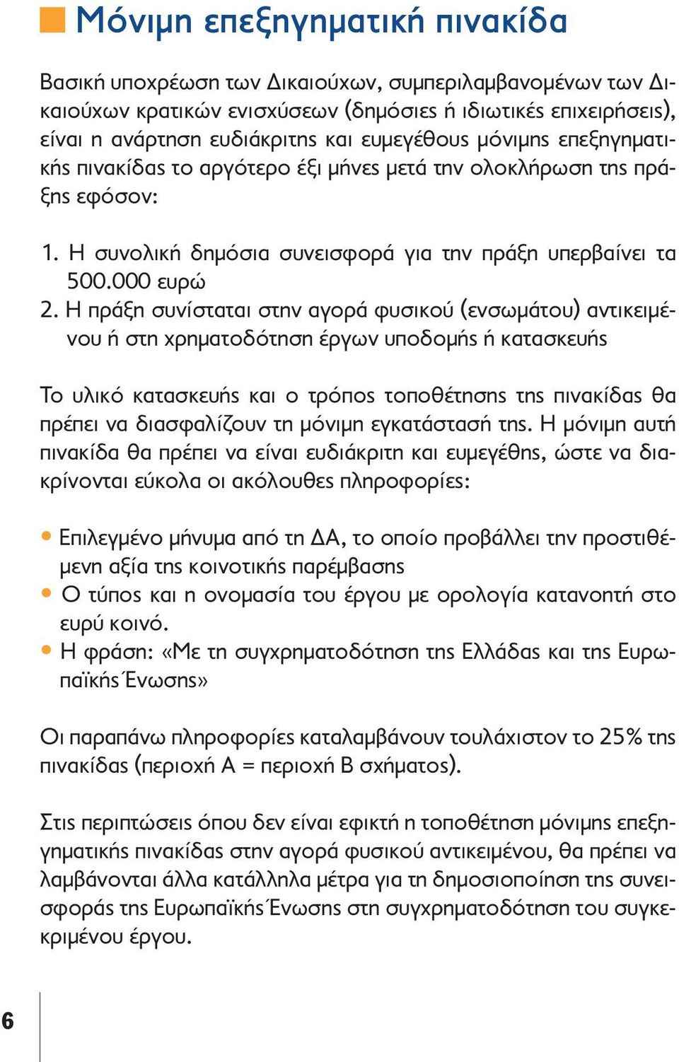 Η πράξη συνίσταται στην αγορά φυσικού (ενσωμάτου) αντικειμένου ή στη χρηματοδότηση έργων υποδομής ή κατασκευής Το υλικό κατασκευής και ο τρόπος τοποθέτησης της πινακίδας θα πρέπει να διασφαλίζουν τη