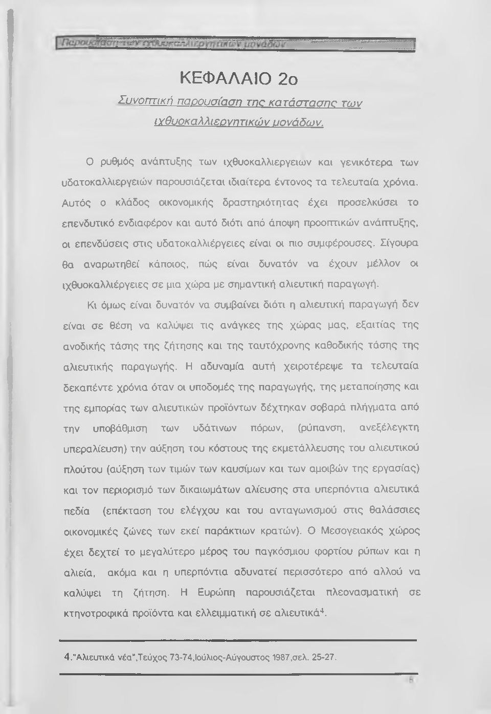 Αυτός ο κλάδος οικονομικής δραστηριότητας έχει προσελκύσει το επενδυτικό ενδιαφέρον και αυτό διότι από άποψη προοπτικών ανάπτυξης, οι επενδύσεις στις υδατοκαλλιέργειες είναι οι πιο συμφέρουσες.