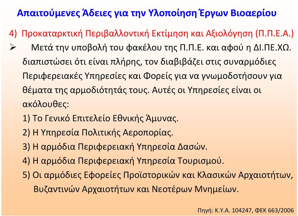 Αυτές οι Υπηρεσίες είναι οι ακόλουθες: 1) Το Γενικό Επιτελείο Εθνικής Άμυνας. 2) Η Υπηρεσία Πολιτικής Αεροπορίας. 3) Η αρμόδια Περιφερειακή Υπηρεσία Δασών.