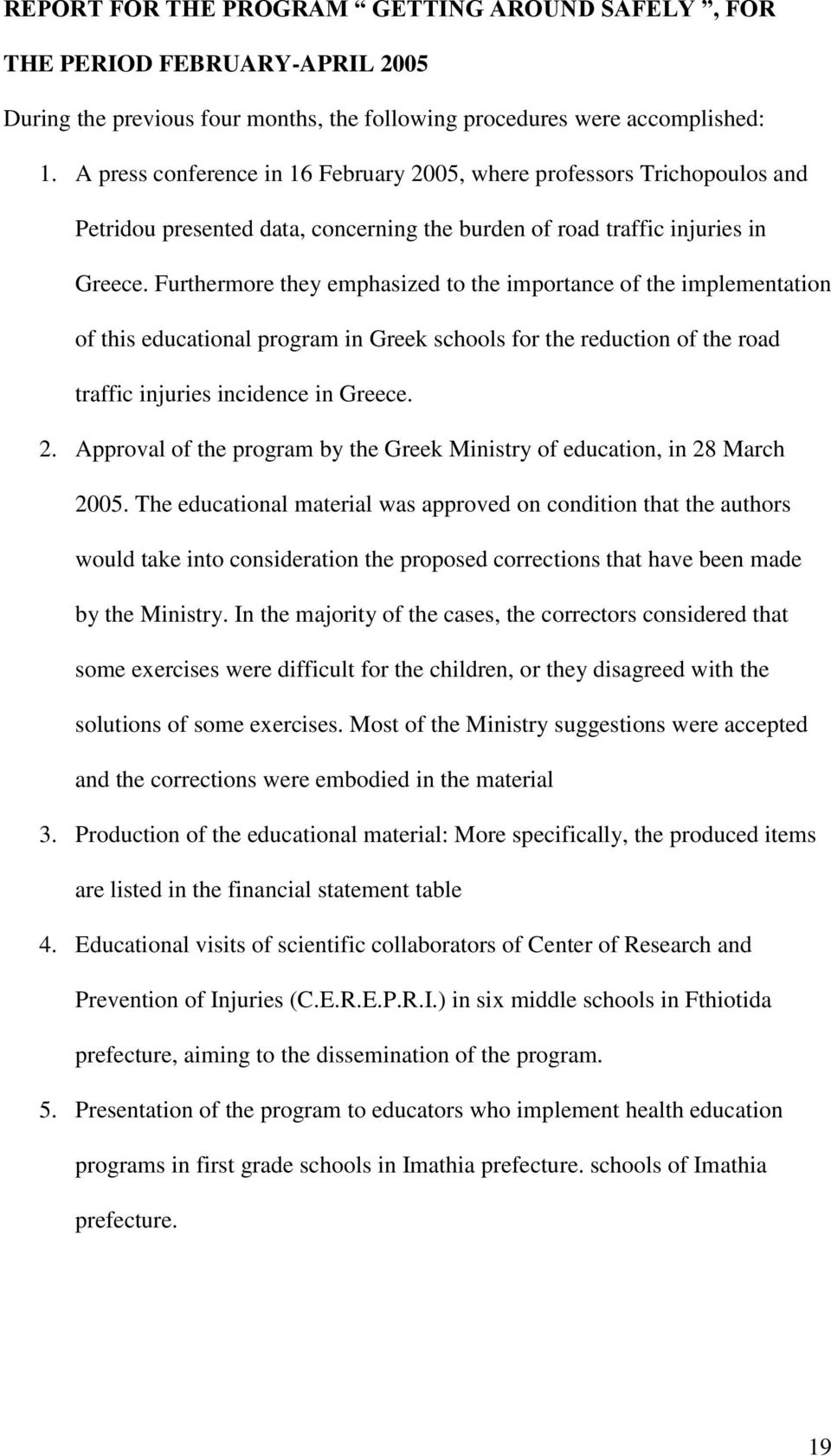 Furthermore they emphasized to the importance of the implementation of this educational program in Greek schools for the reduction of the road traffic injuries incidence in Greece. 2.